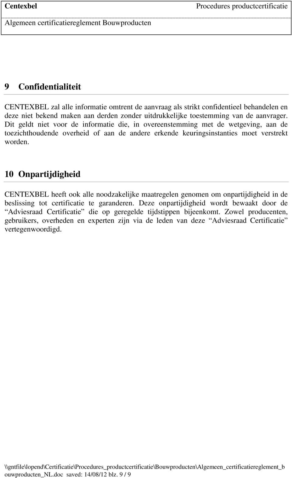 10 Onpartijdigheid CENTEXBEL heeft ook alle noodzakelijke maatregelen genomen om onpartijdigheid in de beslissing tot certificatie te garanderen.