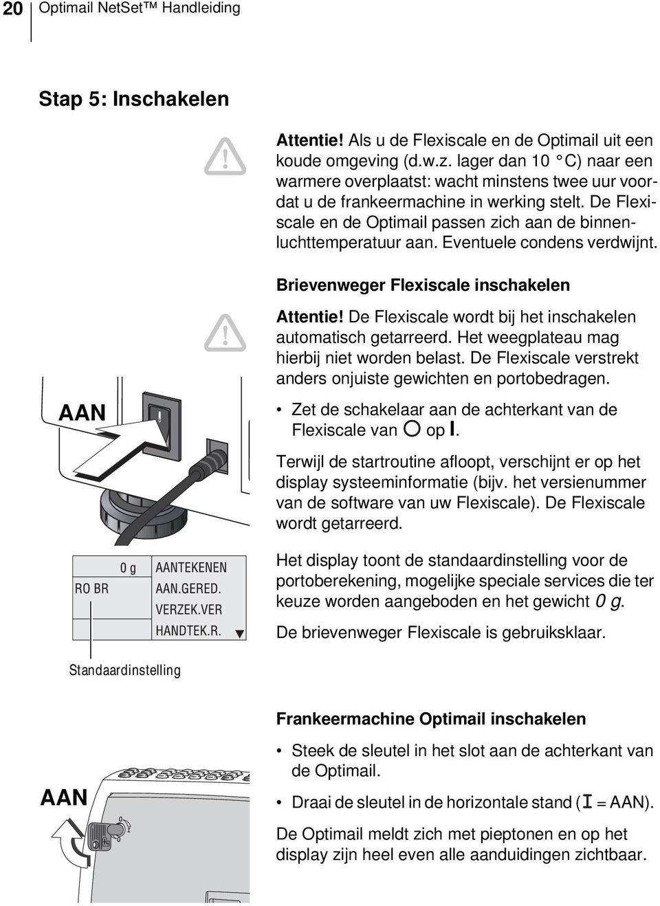 Eventuele condens verdwijnt. Brievenweger Flexiscale inschakelen AAN Attentie! De Flexiscale wordt bij het inschakelen automatisch getarreerd. Het weegplateau mag hierbij niet worden belast.