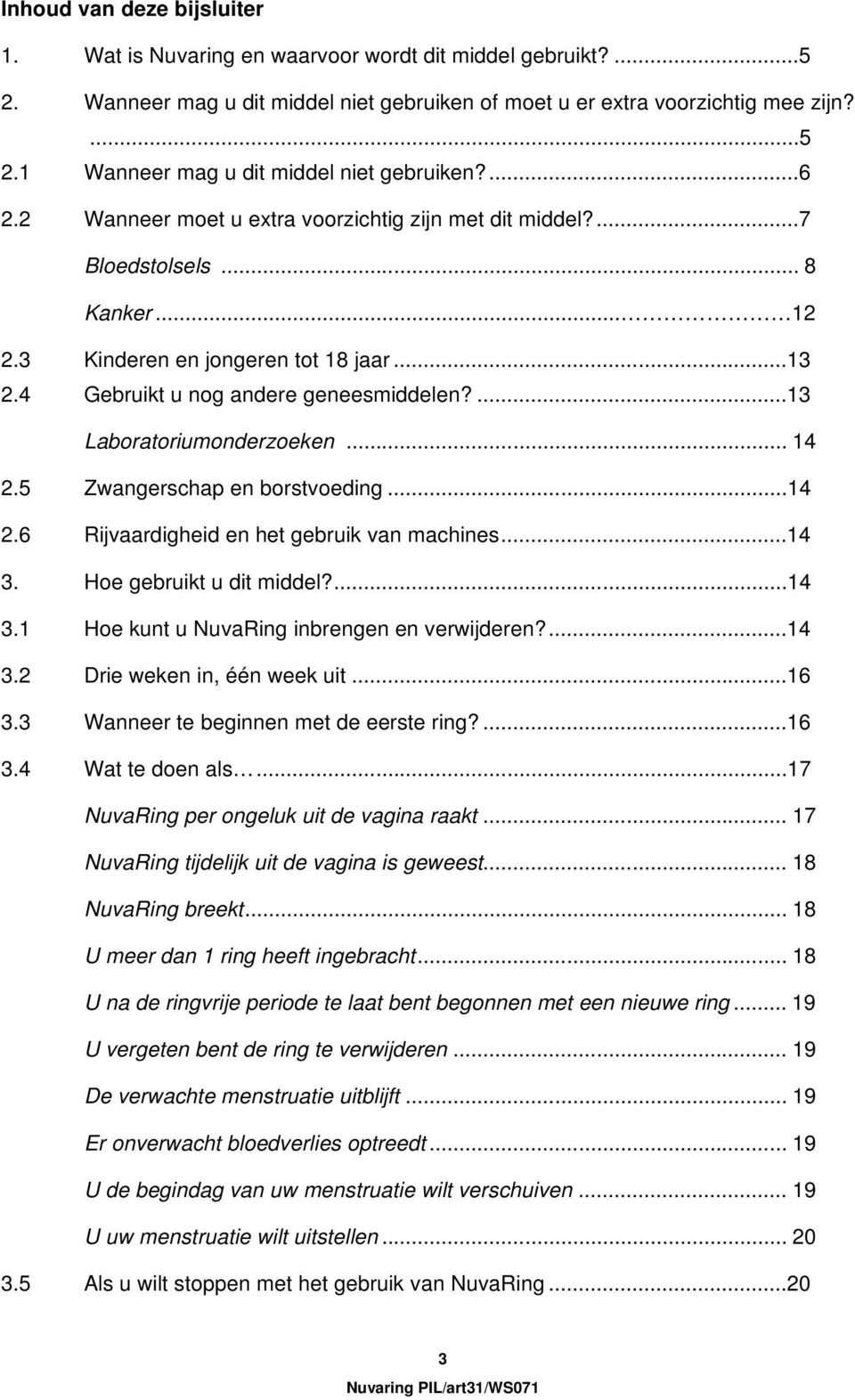 ...13 Laboratoriumonderzoeken... 14 2.5 Zwangerschap en borstvoeding...14 2.6 Rijvaardigheid en het gebruik van machines...14 3. Hoe gebruikt u dit middel?...14 3.1 Hoe kunt u NuvaRing inbrengen en verwijderen?