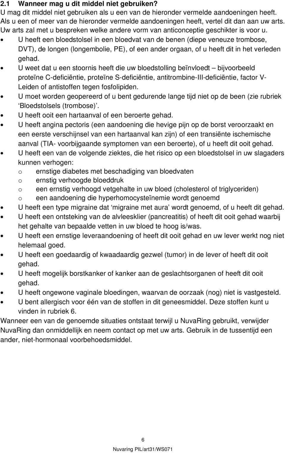 U heeft een bloedstolsel in een bloedvat van de benen (diepe veneuze trombose, DVT), de longen (longembolie, PE), of een ander orgaan, of u heeft dit in het verleden gehad.