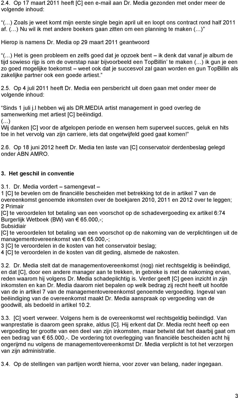 Media op 29 maart 2011 geantwoord ( ) Het is geen probleem en zelfs goed dat je opzoek bent ik denk dat vanaf je album de tijd sowieso rijp is om de overstap naar bijvoorbeeld een TopBillin te maken