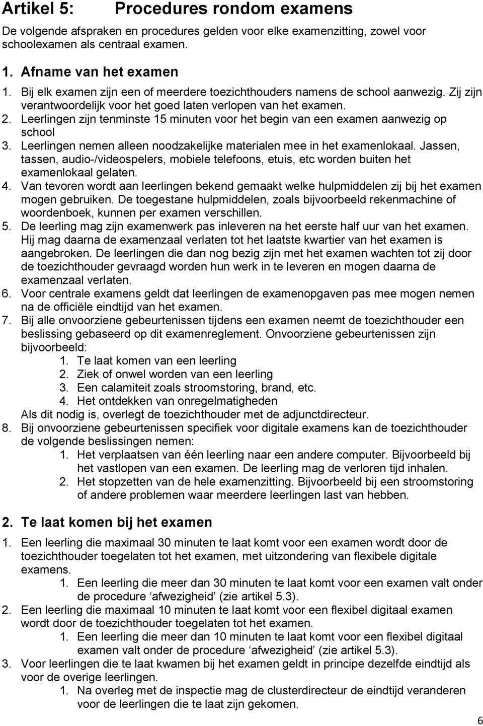 Leerlingen zijn tenminste 15 minuten voor het begin van een examen aanwezig op school 3. Leerlingen nemen alleen noodzakelijke materialen mee in het examenlokaal.