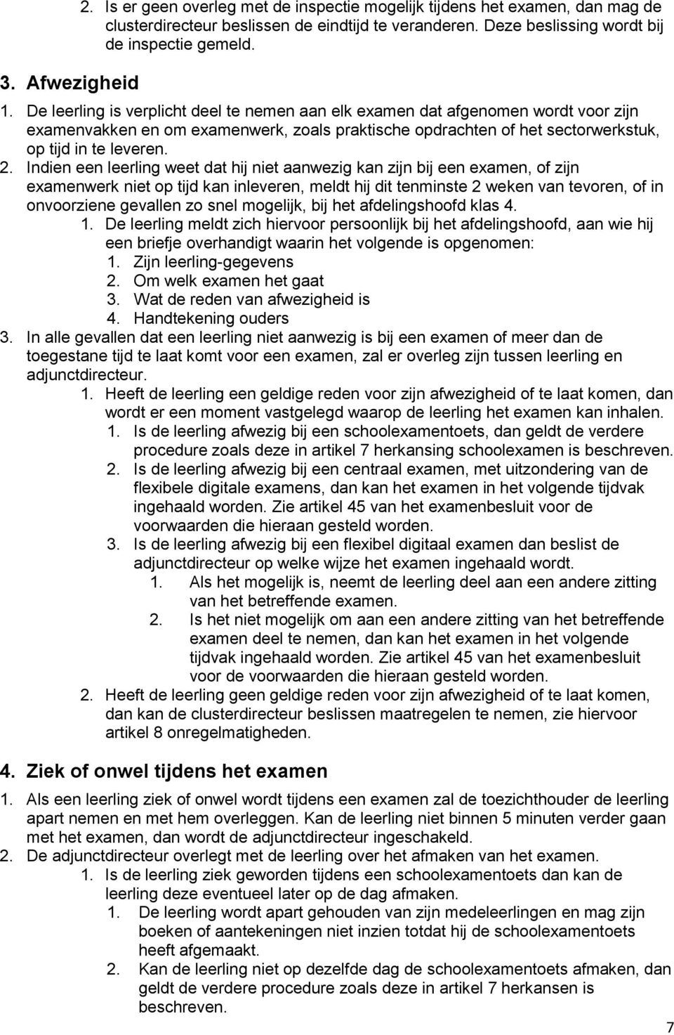 Indien een leerling weet dat hij niet aanwezig kan zijn bij een examen, of zijn examenwerk niet op tijd kan inleveren, meldt hij dit tenminste 2 weken van tevoren, of in onvoorziene gevallen zo snel