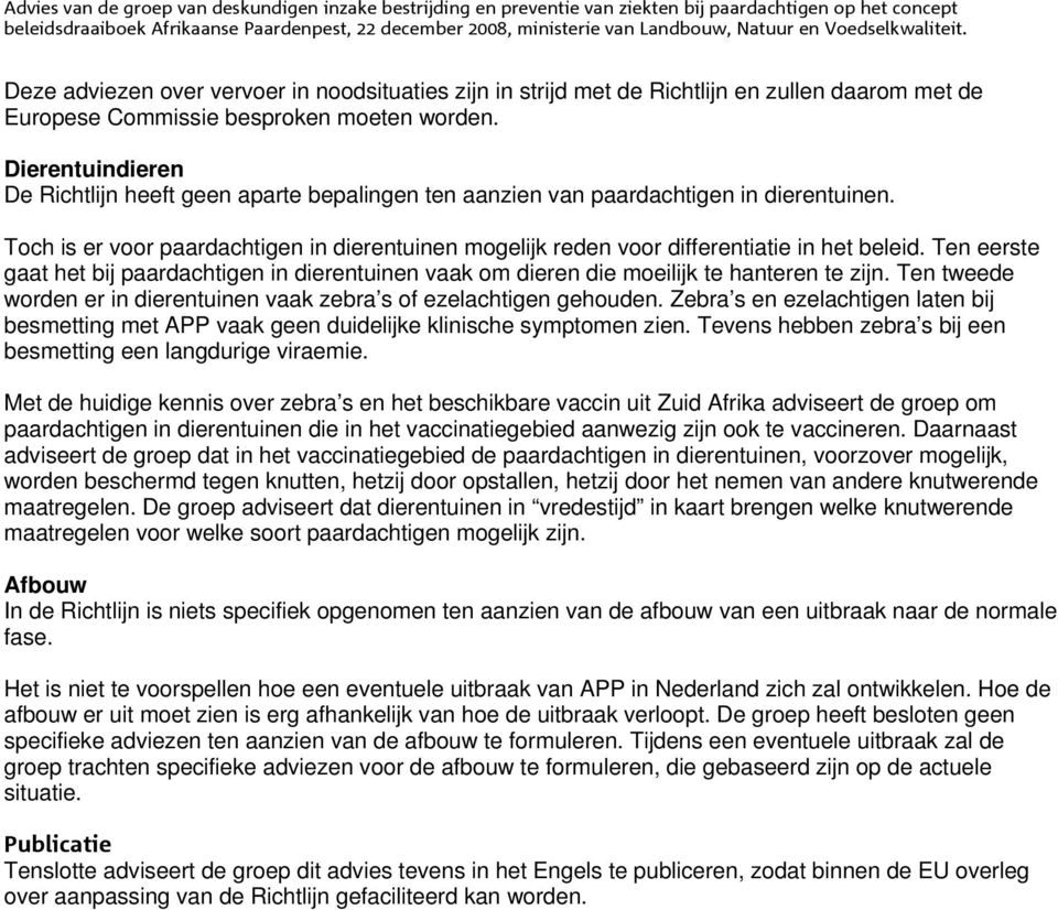 Toch is er voor paardachtigen in dierentuinen mogelijk reden voor differentiatie in het beleid. Ten eerste gaat het bij paardachtigen in dierentuinen vaak om dieren die moeilijk te hanteren te zijn.