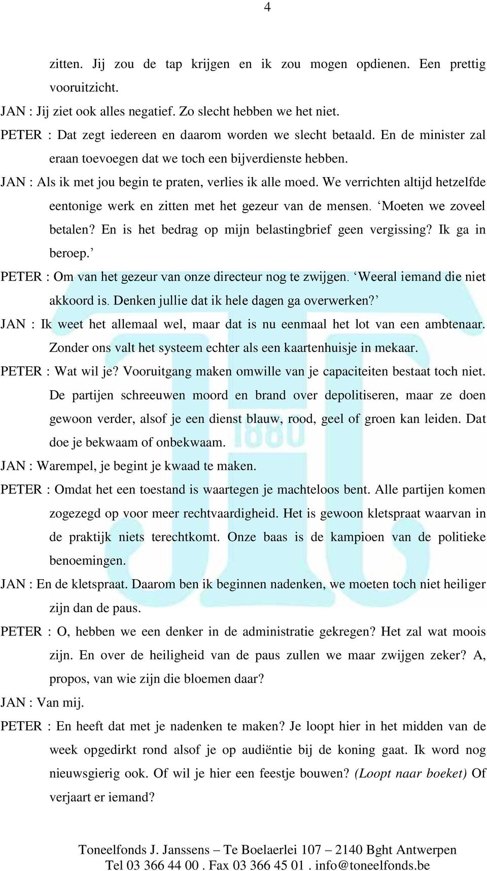 We verrichten altijd hetzelfde eentonige werk en zitten met het gezeur van de mensen. Moeten we zoveel betalen? En is het bedrag op mijn belastingbrief geen vergissing? Ik ga in beroep.