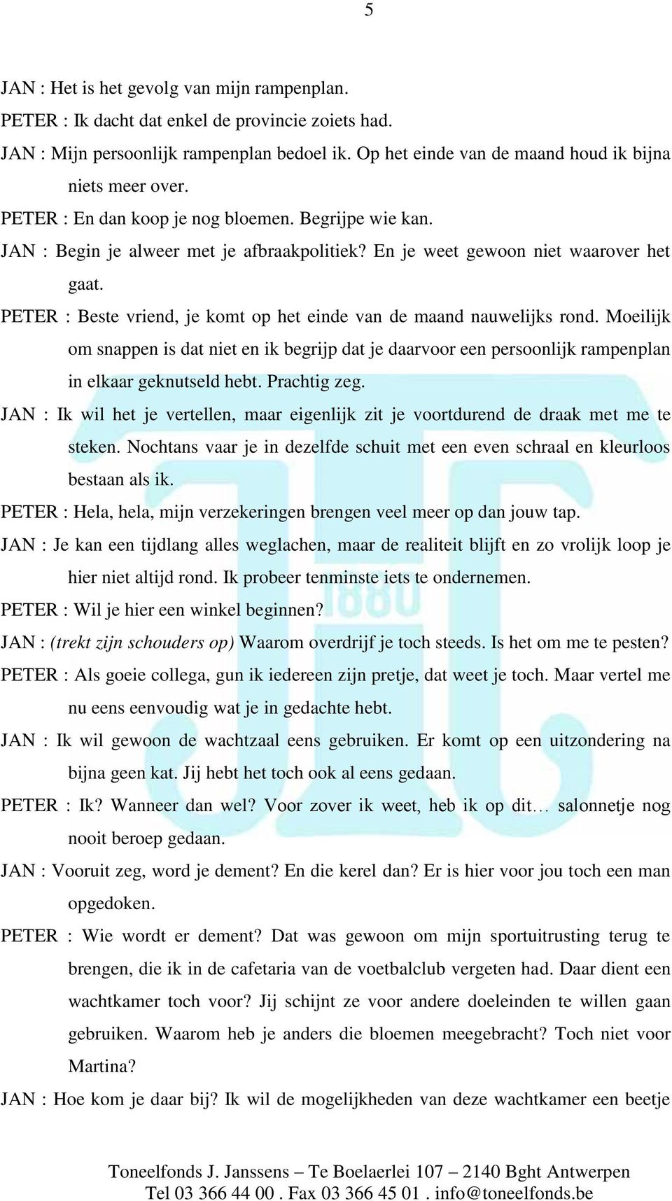 PETER : Beste vriend, je komt op het einde van de maand nauwelijks rond. Moeilijk om snappen is dat niet en ik begrijp dat je daarvoor een persoonlijk rampenplan in elkaar geknutseld hebt.