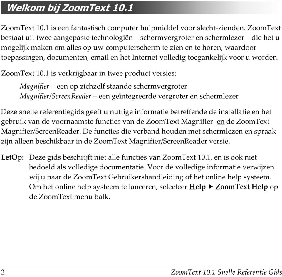 en het Internet volledig toegankelijk voor u worden. ZoomText 10.