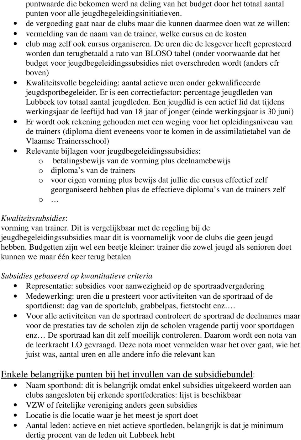 De uren die de lesgever heeft gepresteerd worden dan terugbetaald a rato van BLOSO tabel (onder voorwaarde dat het budget voor jeugdbegeleidingssubsidies niet overschreden wordt (anders cfr boven)