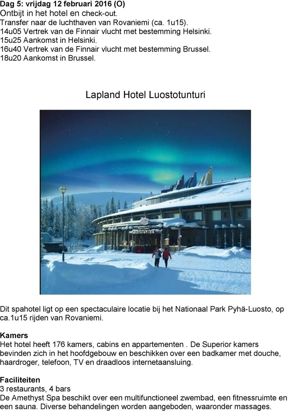 Lapland Hotel Luostotunturi Dit spahotel ligt op een spectaculaire locatie bij het Nationaal Park Pyhä-Luosto, op ca.1u15 rijden van Rovaniemi.
