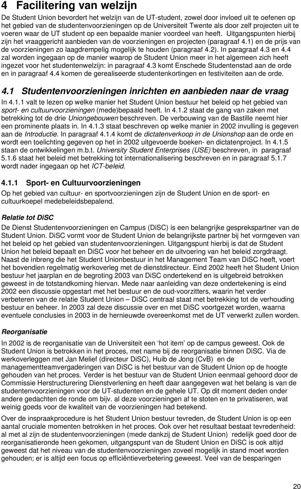 1) en de prijs van de voorzieningen zo laagdrempelig mogelijk te houden (paragraaf 4.2). In paragraaf 4.3 en 4.