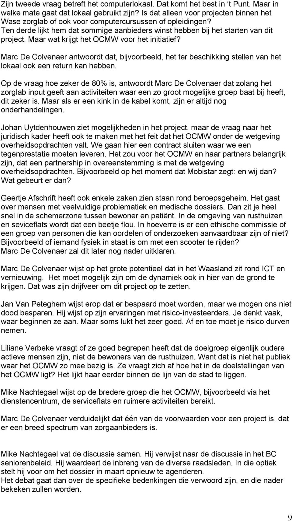 Maar wat krijgt het OCMW voor het initiatief? Marc De Colvenaer antwoordt dat, bijvoorbeeld, het ter beschikking stellen van het lokaal ook een return kan hebben.