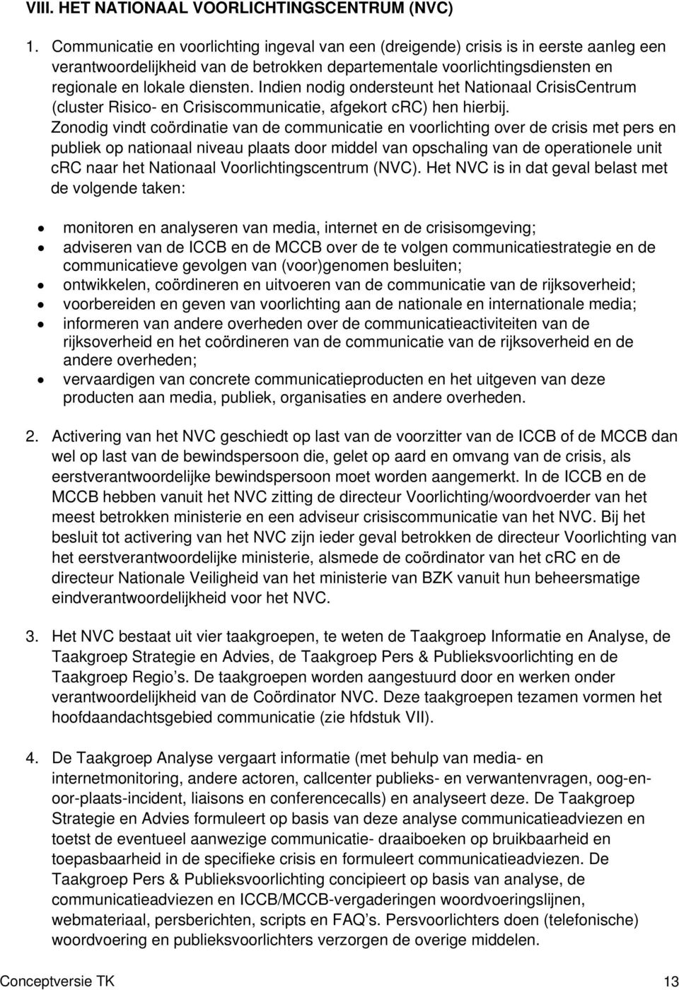 Indien nodig ondersteunt het Nationaal CrisisCentrum (cluster Risico- en Crisiscommunicatie, afgekort crc) hen hierbij.