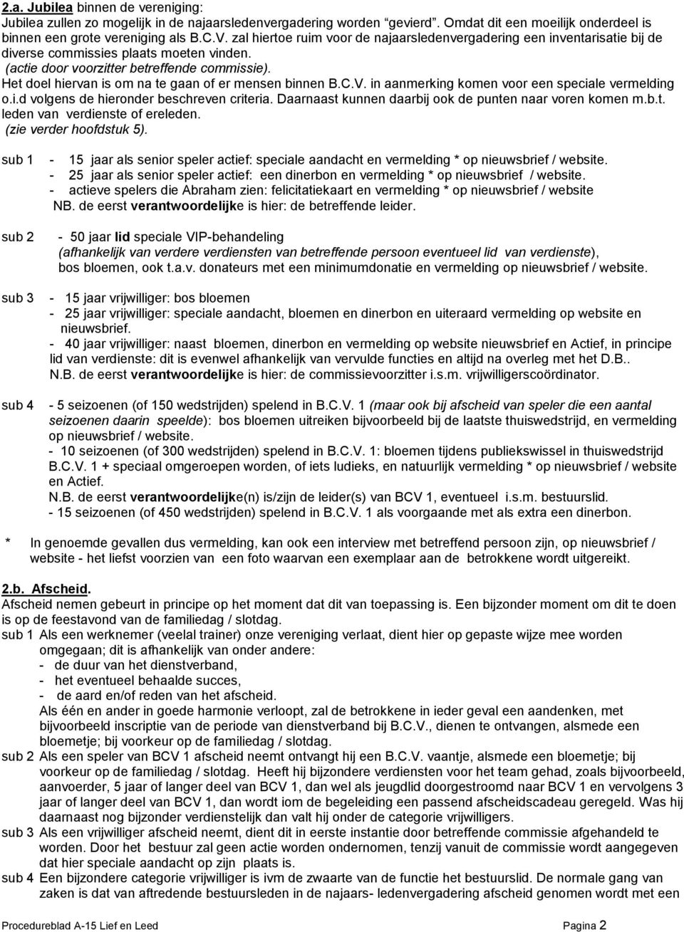 Het doel hiervan is om na te gaan of er mensen binnen B.C.V. in aanmerking komen voor een speciale vermelding o.i.d volgens de hieronder beschreven criteria.