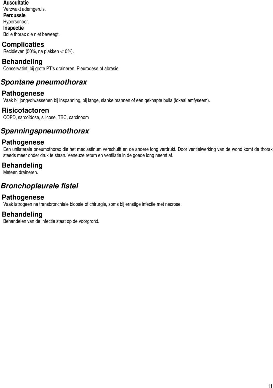 COPD, sarcoïdose, silicose, TBC, carcinoom Spanningspneumothorax Een unilaterale pneumothorax die het mediastinum verschuift en de andere long verdrukt.