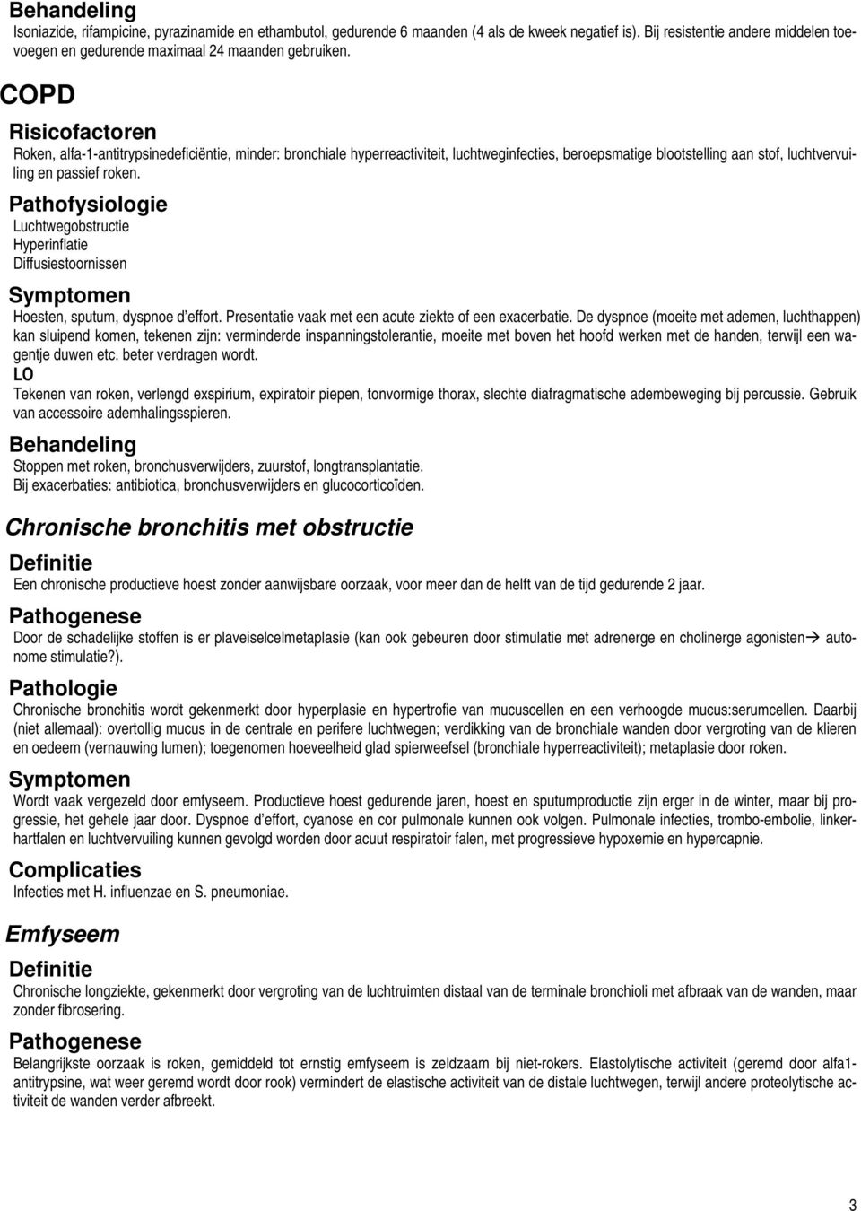 Pathofysiologie Luchtwegobstructie Hyperinflatie Diffusiestoornissen Hoesten, sputum, dyspnoe d effort. Presentatie vaak met een acute ziekte of een exacerbatie.