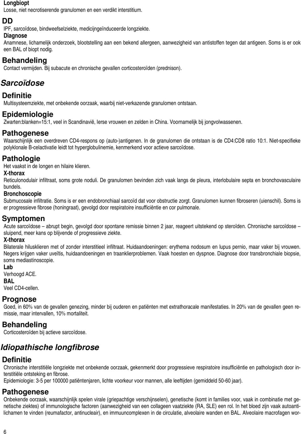 Bij subacute en chronische gevallen corticosteroïden (prednison). Sarcoïdose Multisysteemziekte, met onbekende oorzaak, waarbij niet-verkazende granulomen ontstaan.