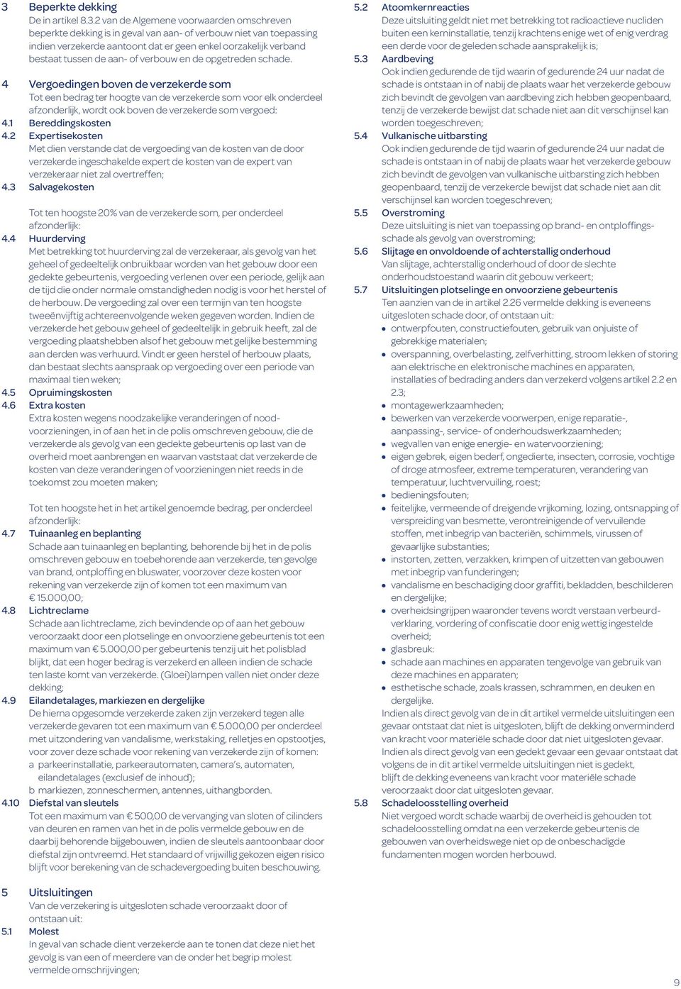 4 Vergoedingen boven de verzekerde som Tot een bedrag ter hoogte van de verzekerde som voor elk onderdeel afzonderlijk, wordt ook boven de verzekerde som vergoed: 4.1 Bereddingskosten 4.