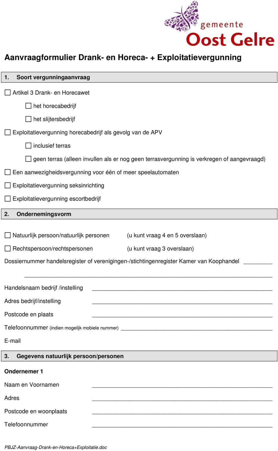 als er nog geen terrasvergunning is verkregen of aangevraagd) Een aanwezigheidsvergunning voor één of meer speelautomaten Exploitatievergunning seksinrichting Exploitatievergunning escortbedrijf 2.