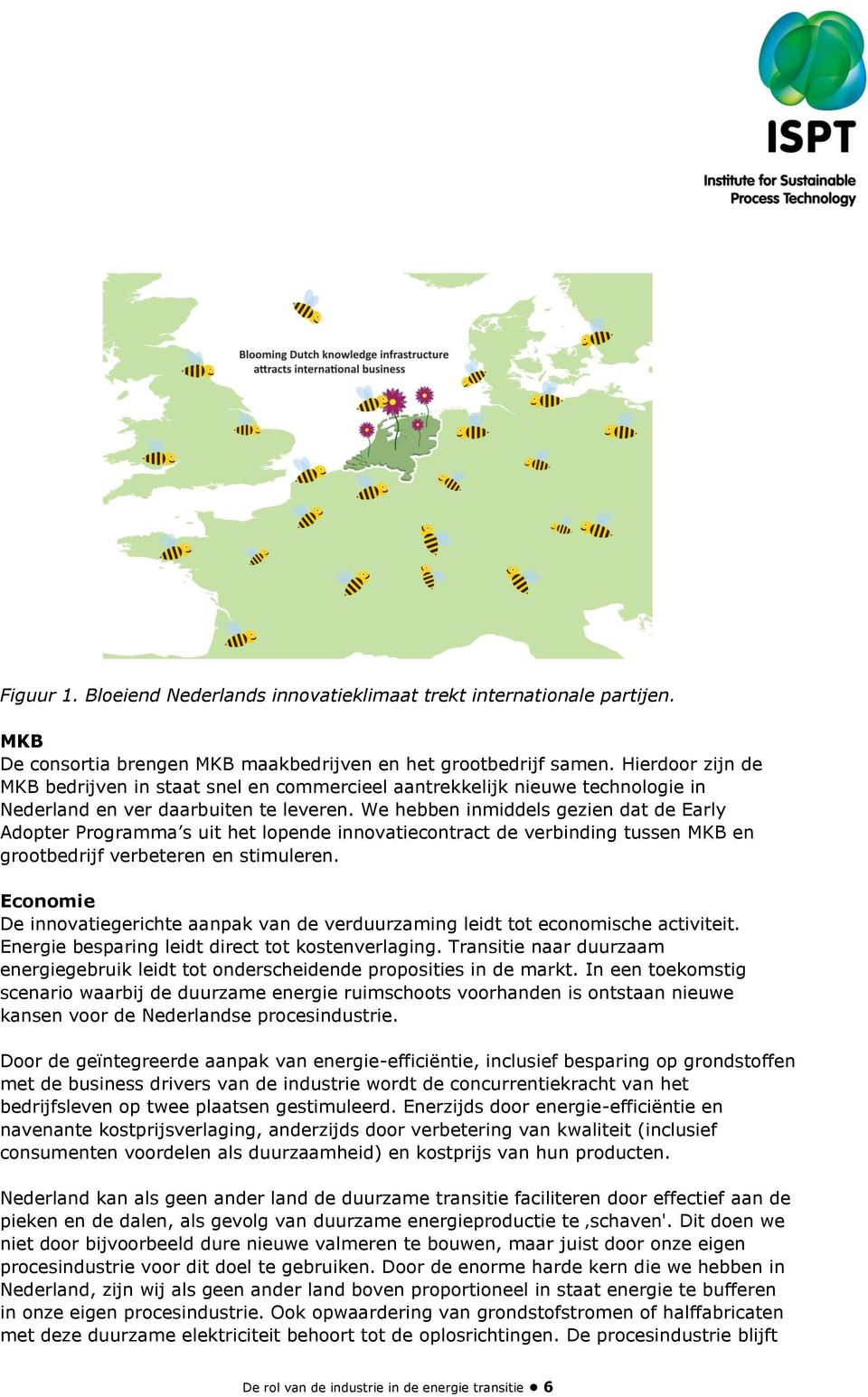 We hebben inmiddels gezien dat de Early Adopter Programma s uit het lopende innovatiecontract de verbinding tussen MKB en grootbedrijf verbeteren en stimuleren.