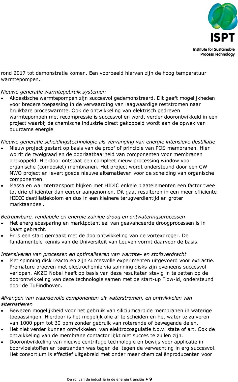 Ook de ontwikkeling van elektrisch gedreven warmtepompen met recompressie is succesvol en wordt verder doorontwikkeld in een project waarbij de chemische industrie direct gekoppeld wordt aan de opwek