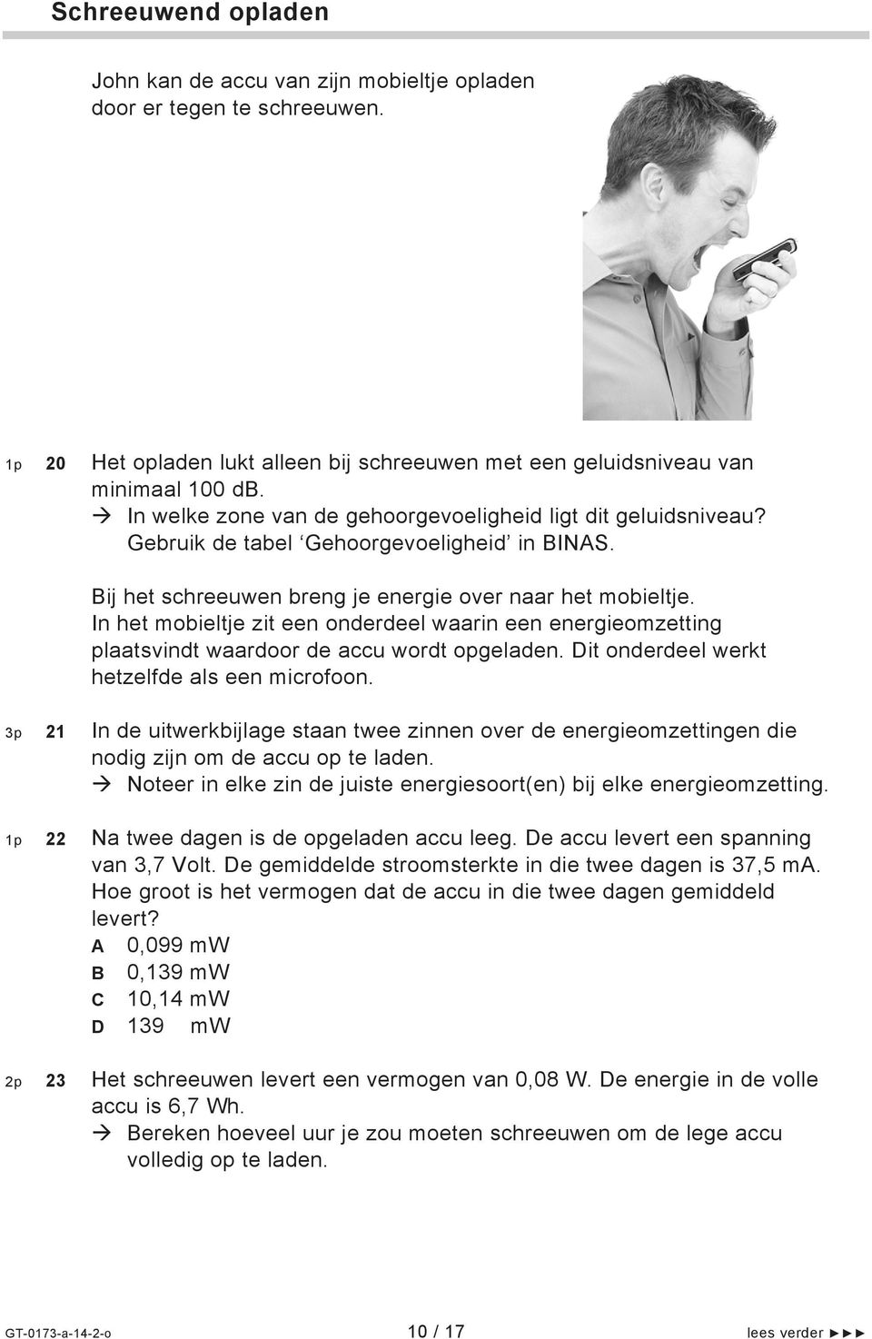 In het mobieltje zit een onderdeel waarin een energieomzetting plaatsvindt waardoor de accu wordt opgeladen. Dit onderdeel werkt hetzelfde als een microfoon.