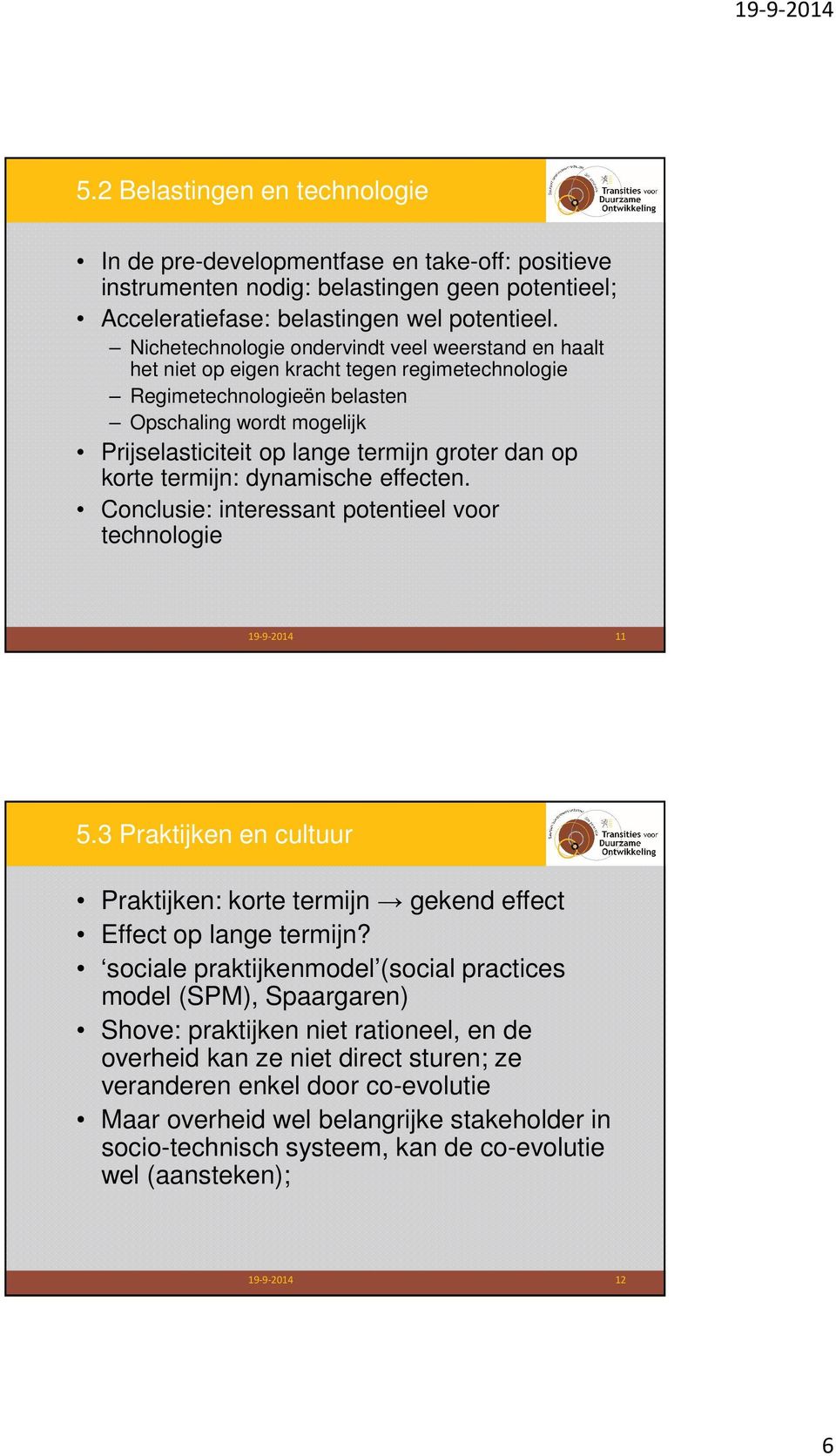 dan op korte termijn: dynamische effecten. Conclusie: interessant potentieel voor technologie 19-9-2014 11 5.3 Praktijken en cultuur Praktijken: korte termijn gekend effect Effect op lange termijn?