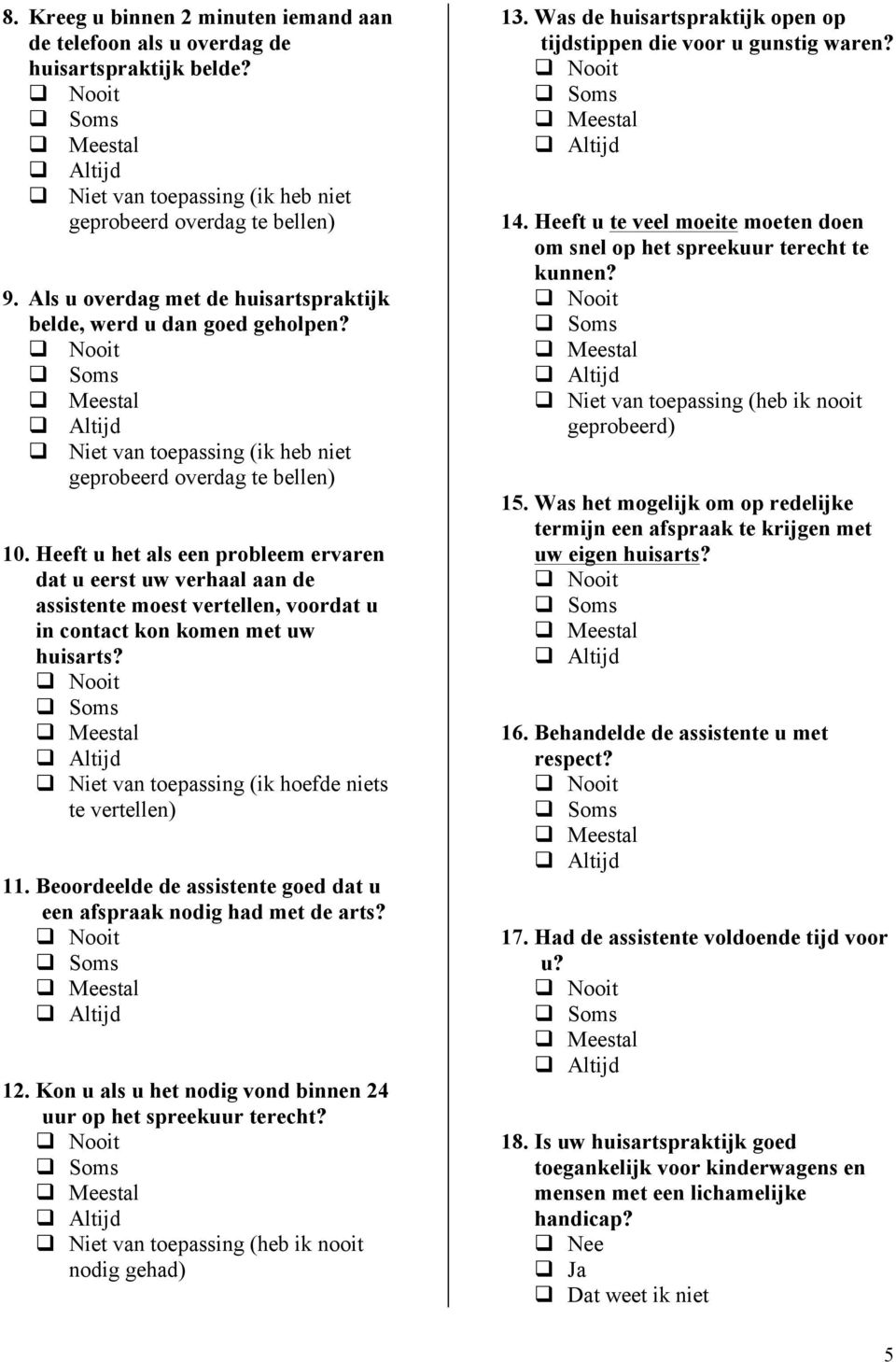 Heeft u het als een probleem ervaren dat u eerst uw verhaal aan de assistente moest vertellen, voordat u in contact kon komen met uw huisarts? Niet van toepassing (ik hoefde niets te vertellen) 11.