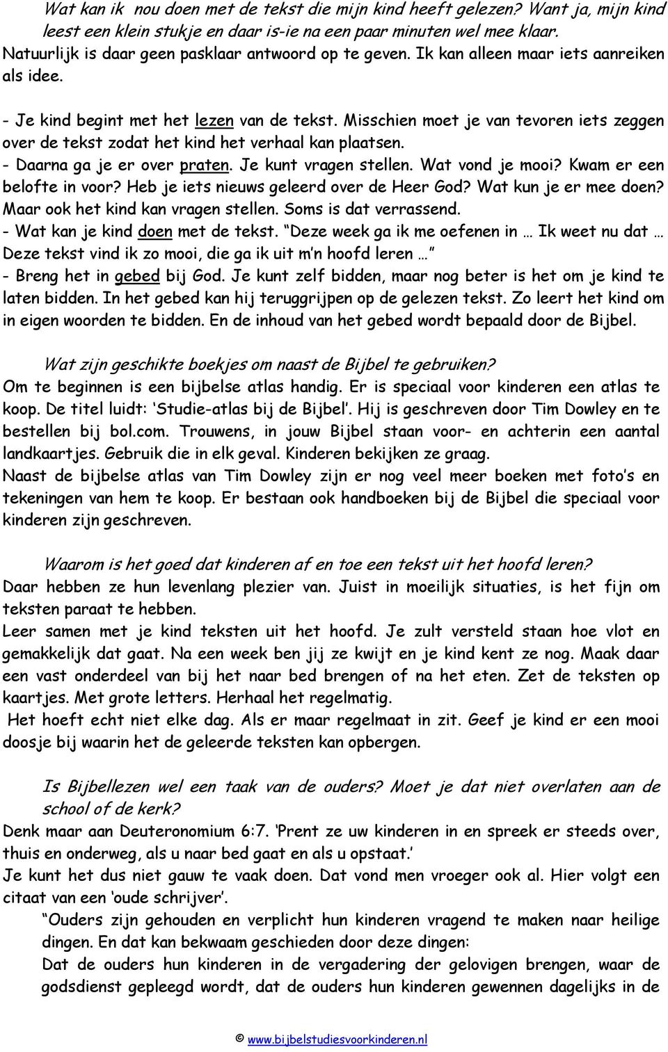 Misschien moet je van tevoren iets zeggen over de tekst zodat het kind het verhaal kan plaatsen. - Daarna ga je er over praten. Je kunt vragen stellen. Wat vond je mooi? Kwam er een belofte in voor?