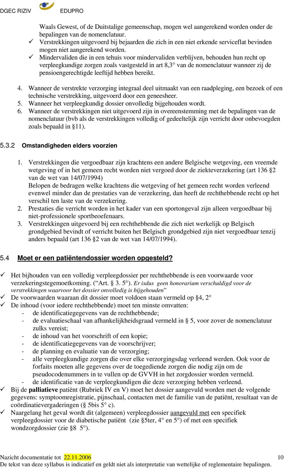 Mindervaliden die in een tehuis voor mindervaliden verblijven, behouden hun recht op verpleegkundige zorgen zoals vastgesteld in art 8,3 van de nomenclatuur wanneer zij de pensioengerechtigde