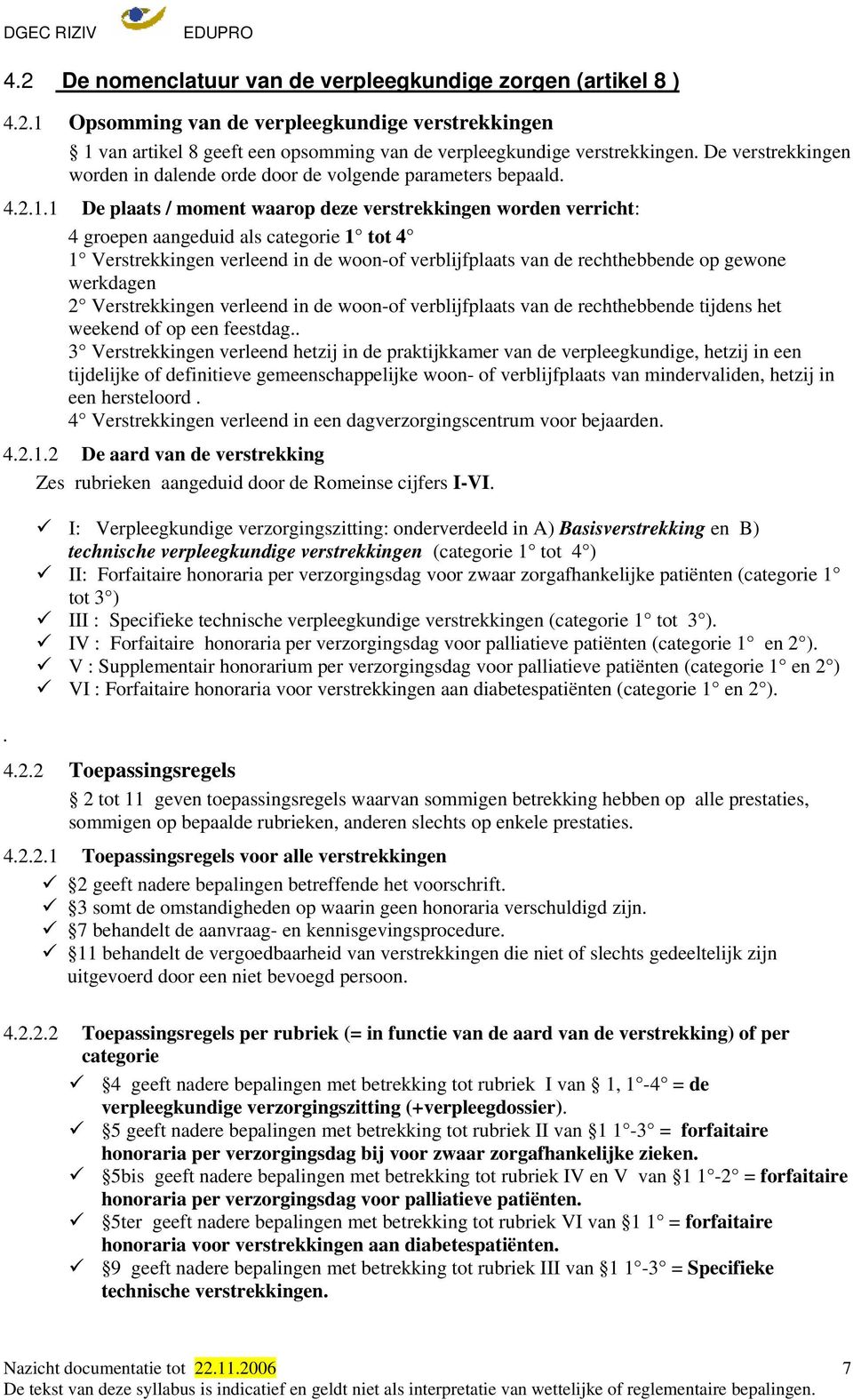 1 De plaats / moment waarop deze verstrekkingen worden verricht: 4 groepen aangeduid als categorie 1 tot 4 1 Verstrekkingen verleend in de woon-of verblijfplaats van de rechthebbende op gewone