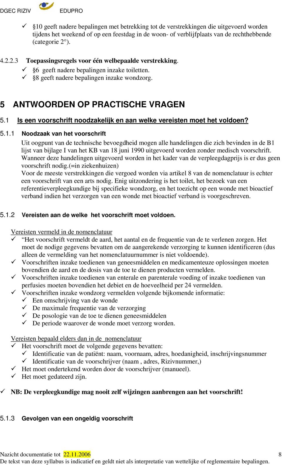 1 Is een voorschrift noodzakelijk en aan welke vereisten moet het voldoen? 5.1.1 Noodzaak van het voorschrift Uit oogpunt van de technische bevoegdheid mogen alle handelingen die zich bevinden in de