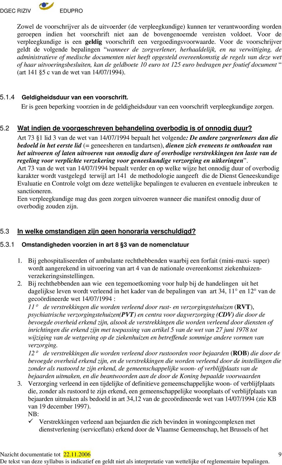 Voor de voorschrijver geldt de volgende bepalingen wanneer de zorgverlener, herhaaldelijk, en na verwittiging, de administratieve of medische documenten niet heeft opgesteld overeenkomstig de regels