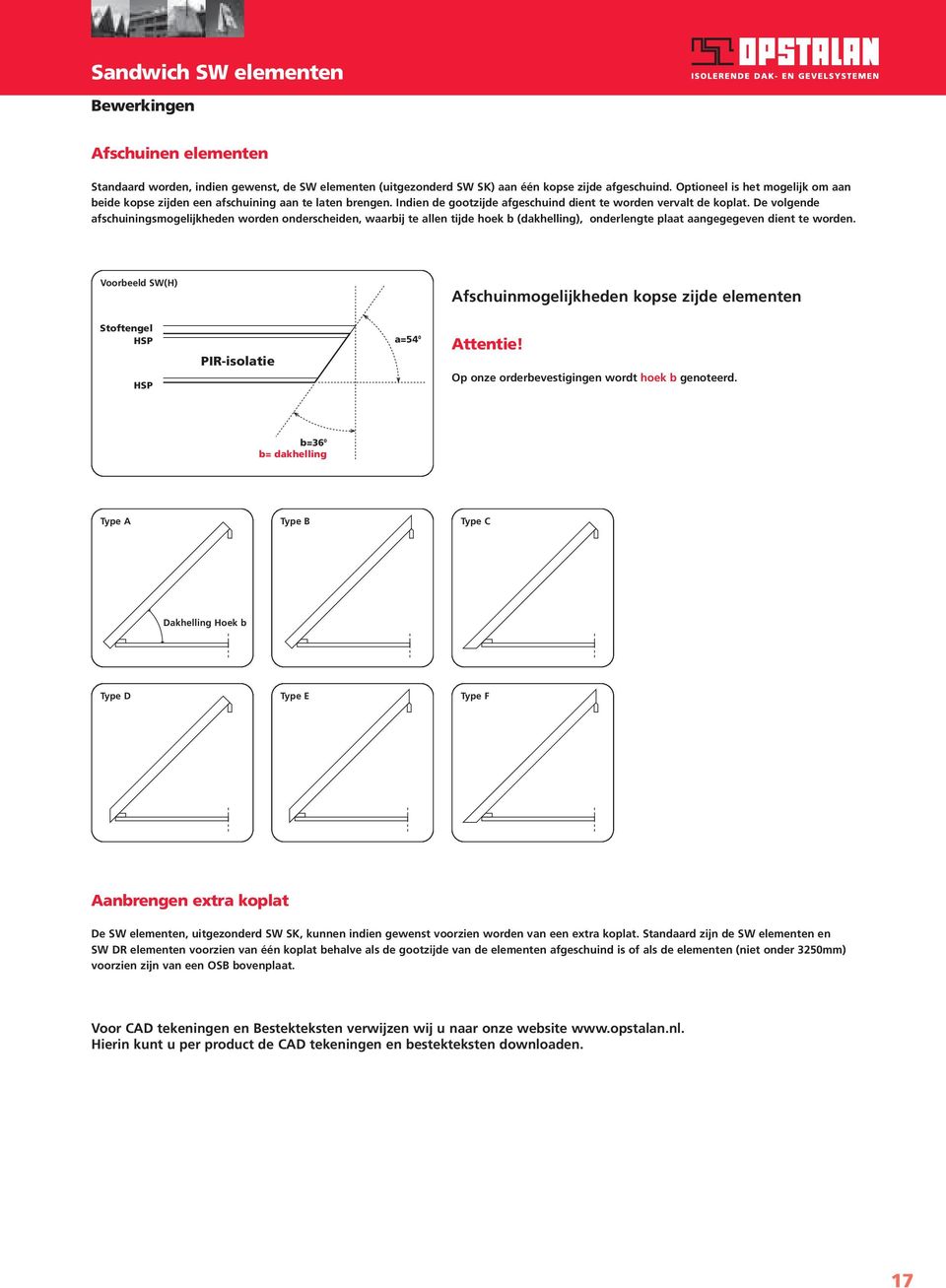 De volgende afschuiningsmogelijkheden worden onderscheiden, waarbij te allen tijde hoek b (dakhelling), onderlengte plaat aangegegeven dient te worden.