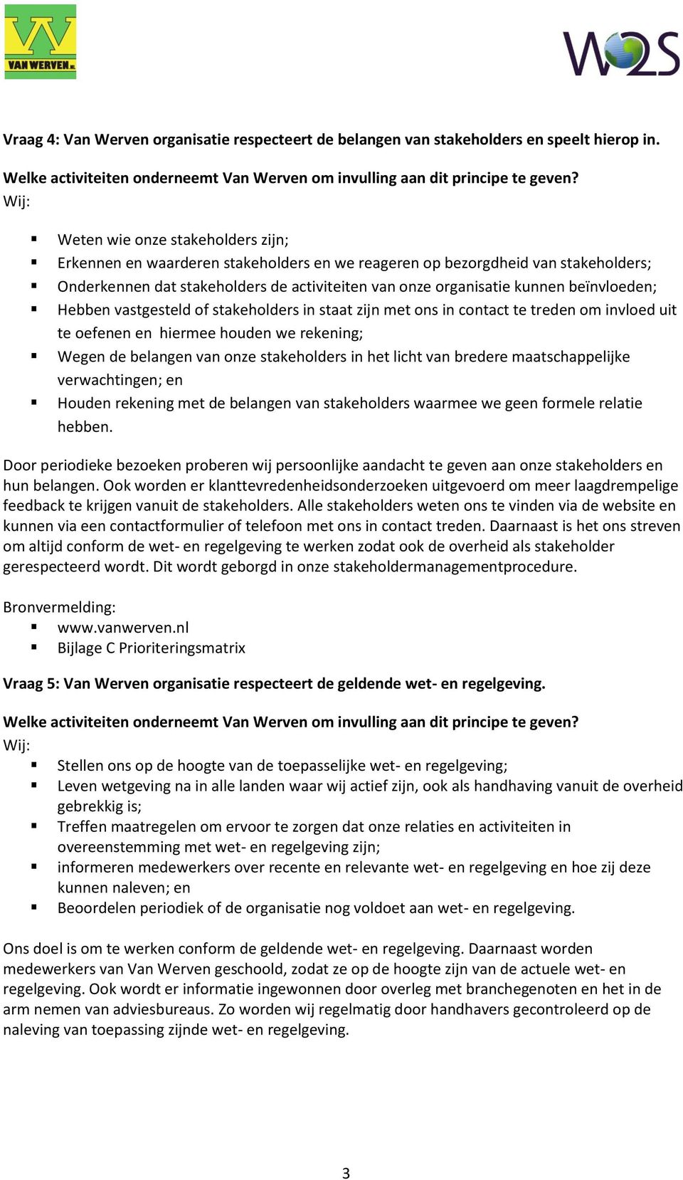 beïnvloeden; Hebben vastgesteld of stakeholders in staat zijn met ons in contact te treden om invloed uit te oefenen en hiermee houden we rekening; Wegen de belangen van onze stakeholders in het