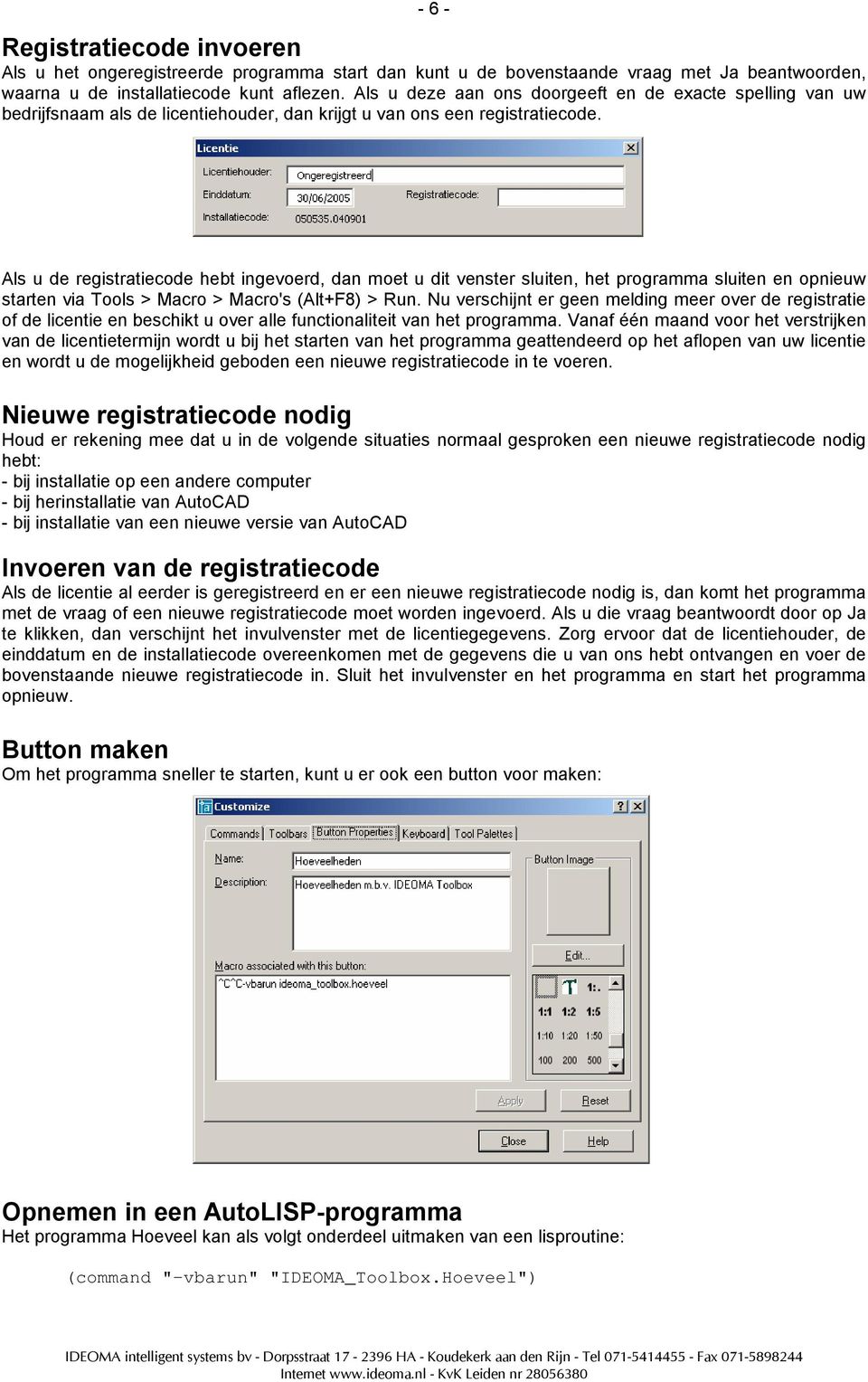 Als u de registratiecode hebt ingevoerd, dan moet u dit venster sluiten, het programma sluiten en opnieuw starten via Tools > Macro > Macro's (Alt+F8) > Run.