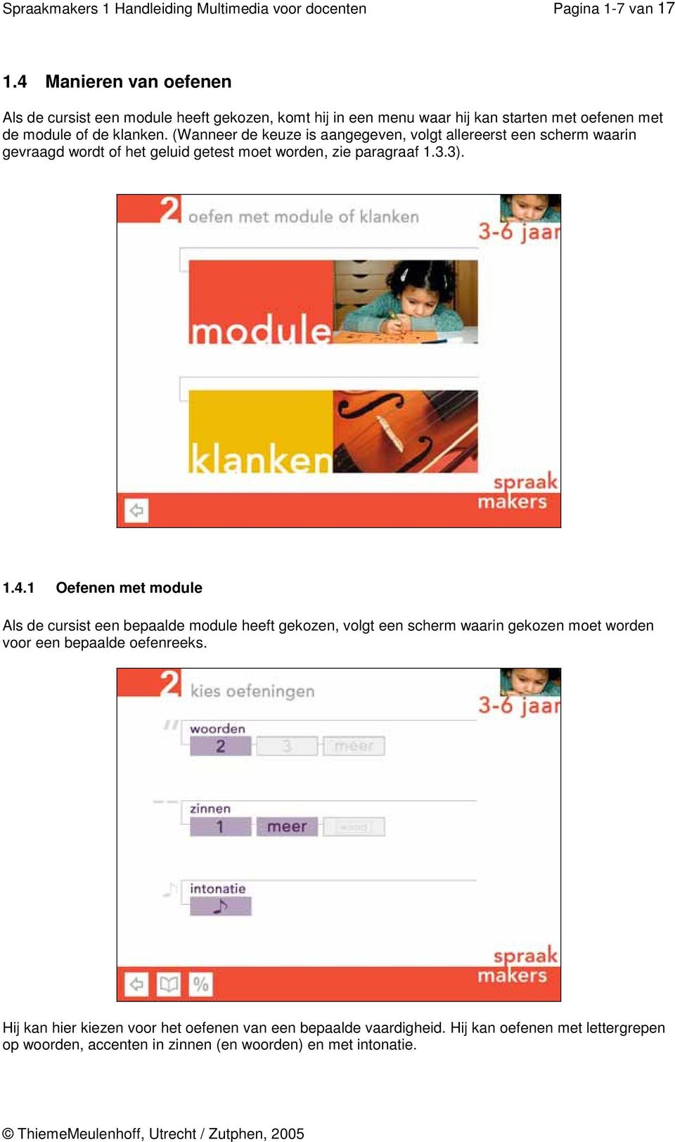 (Wanneer de keuze is aangegeven, volgt allereerst een scherm waarin gevraagd wordt of het geluid getest moet worden, zie paragraaf 1.3.3). 1.4.