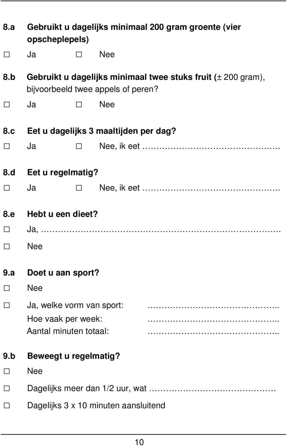 c Eet u dagelijks 3 maaltijden per dag? Ja, ik eet. 8.d Eet u regelmatig? Ja, ik eet. 8.e Hebt u een dieet? Ja,. 9.