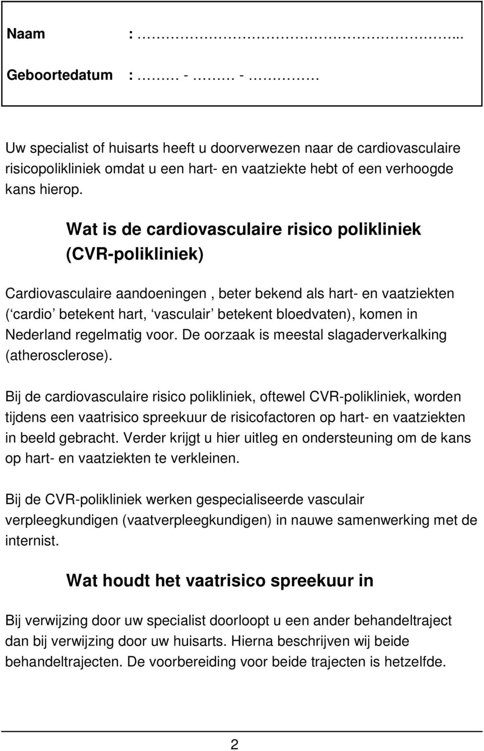 Nederland regelmatig voor. De oorzaak is meestal slagaderverkalking (atherosclerose).