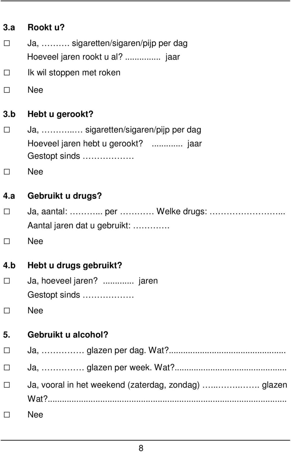 .. per Welke drugs:... Aantal jaren dat u gebruikt:. 4.b Hebt u drugs gebruikt? Ja, hoeveel jaren?... jaren Gestopt sinds 5.