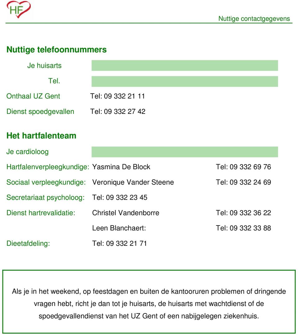 verpleegkundige: Veronique Vander Steene Tel: 09 332 24 69 Secretariaat psycholoog: Tel: 09 332 23 45 Dienst hartrevalidatie: Christel Vandenborre Tel: 09 332 36 22 Leen