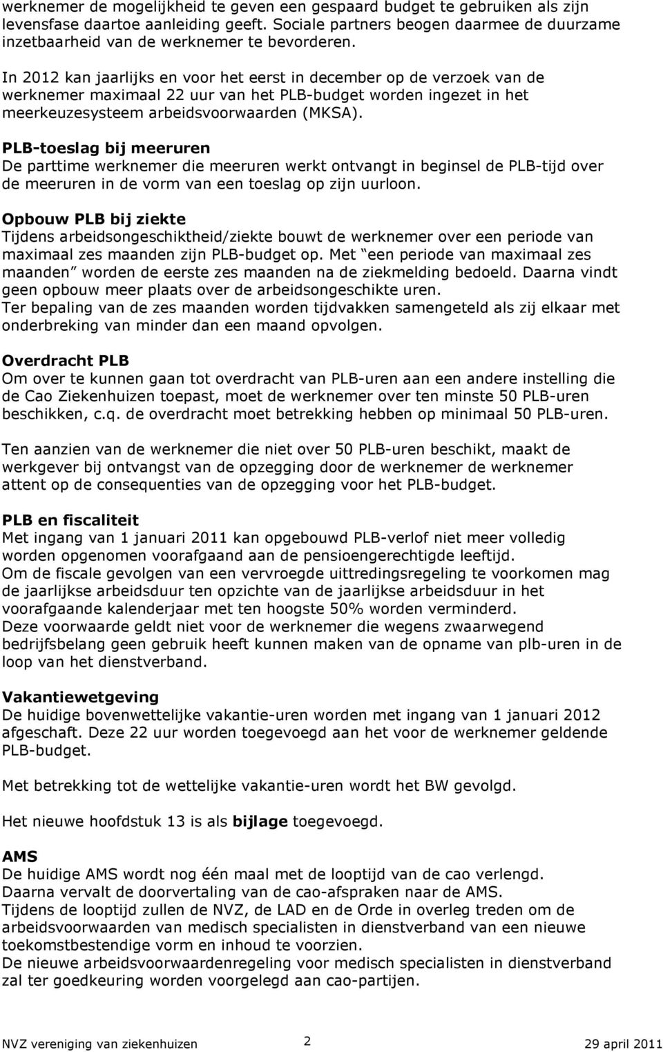 In 2012 kan jaarlijks en voor het eerst in december op de verzoek van de werknemer maximaal 22 uur van het PLB-budget worden ingezet in het meerkeuzesysteem arbeidsvoorwaarden (MKSA).