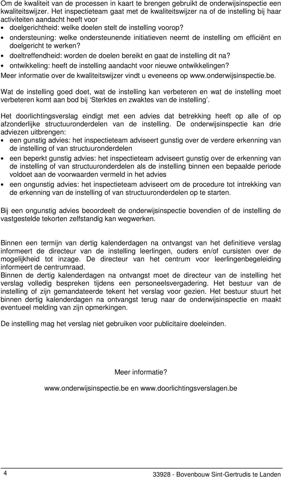 ondersteuning: welke ondersteunende initiatieven neemt de instelling om efficiënt en doelgericht te werken? doeltreffendheid: worden de doelen bereikt en gaat de instelling dit na?