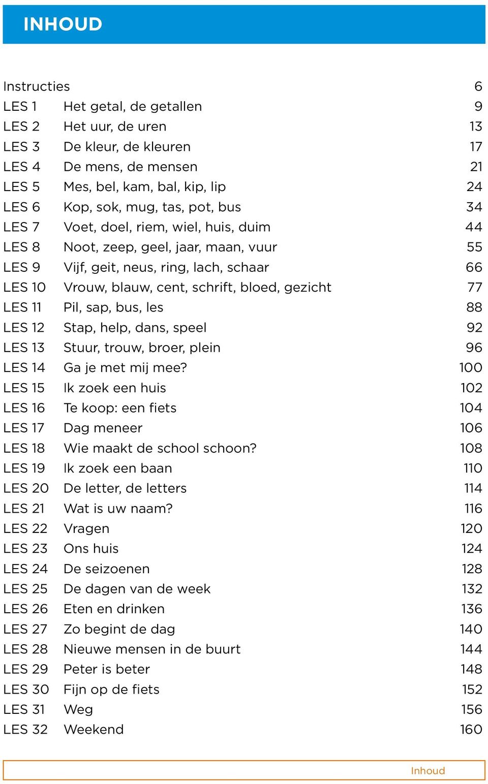 LES 11 Pil, sap, bus, les 88 LES 12 Stap, help, dans, speel 92 LES 13 Stuur, trouw, broer, plein 96 LES 14 Ga je met mij mee?