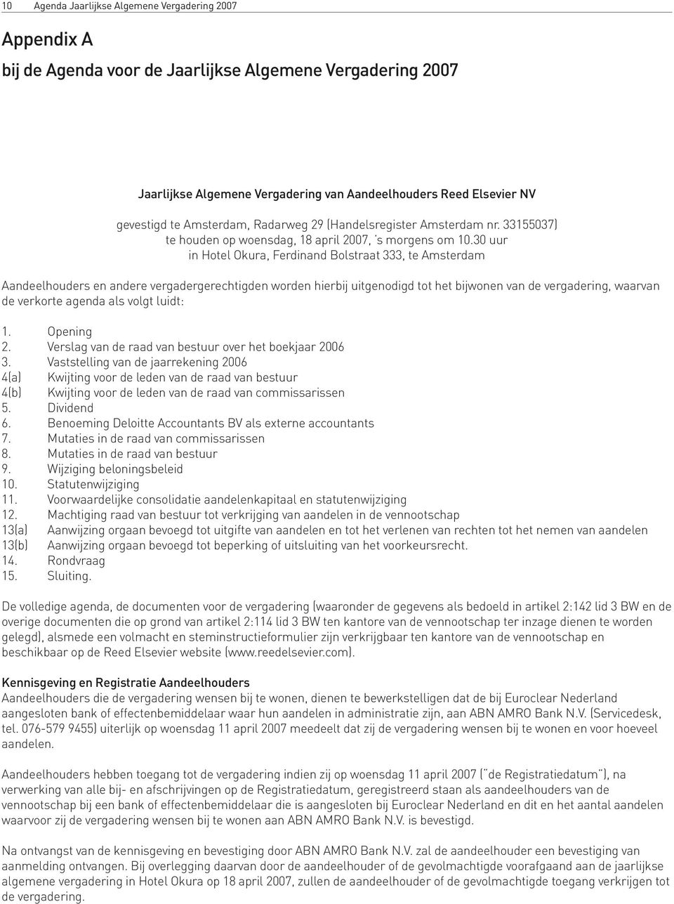 30 uur in Hotel Okura, Ferdinand Bolstraat 333, te Amsterdam Aandeelhouders en andere vergadergerechtigden worden hierbij uitgenodigd tot het bijwonen van de vergadering, waarvan de verkorte agenda
