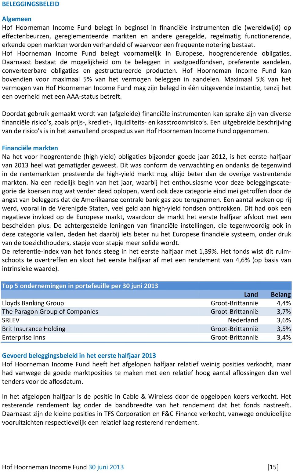 Daarnaast bestaat de mogelijkheid om te beleggen in vastgoedfondsen, preferente aandelen, converteerbare obligaties en gestructureerde producten.