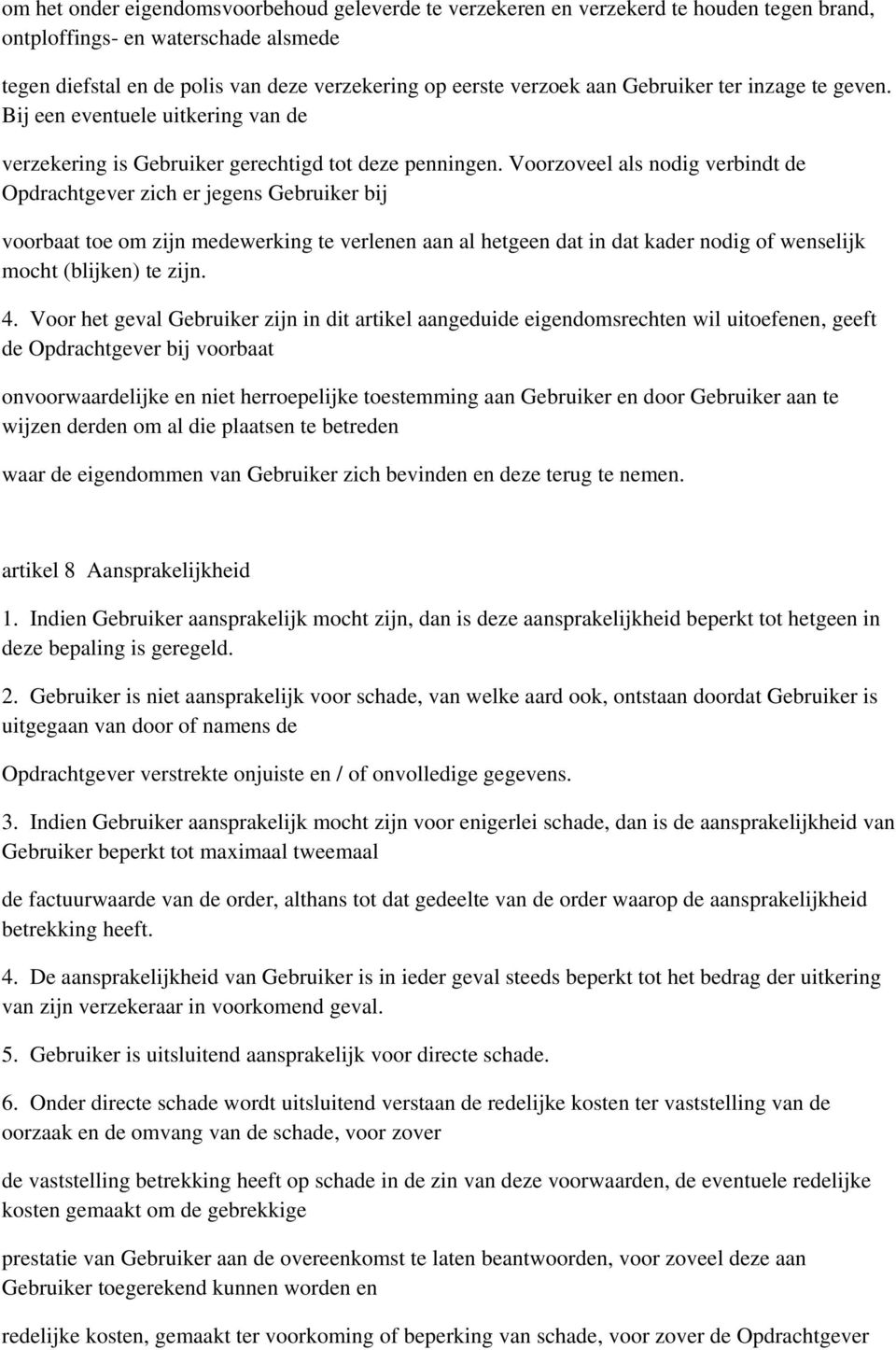 Voorzoveel als nodig verbindt de Opdrachtgever zich er jegens Gebruiker bij voorbaat toe om zijn medewerking te verlenen aan al hetgeen dat in dat kader nodig of wenselijk mocht (blijken) te zijn. 4.