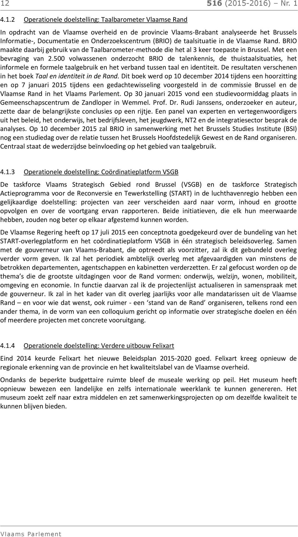 500 volwassenen onderzocht BRIO de talenkennis, de thuistaalsituaties, het informele en formele taalgebruik en het verband tussen taal en identiteit.