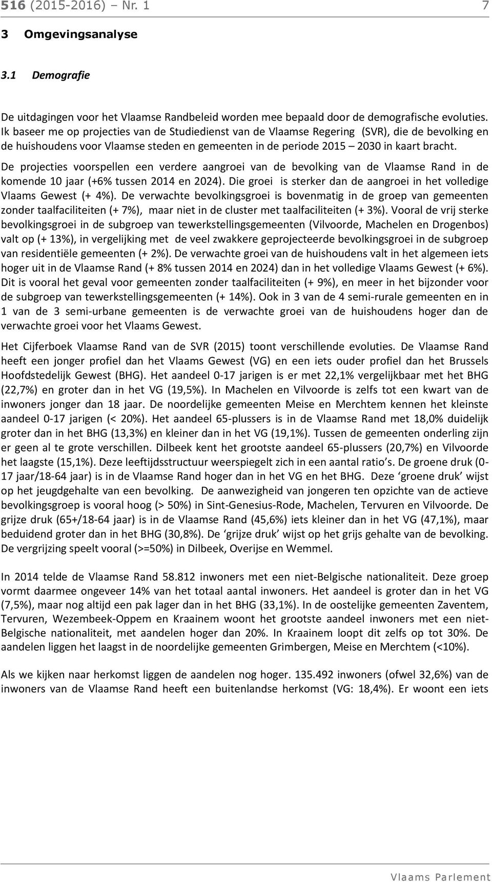 De projecties voorspellen een verdere aangroei van de bevolking van de Vlaamse Rand in de komende 10 jaar (+6% tussen 2014 en 2024).