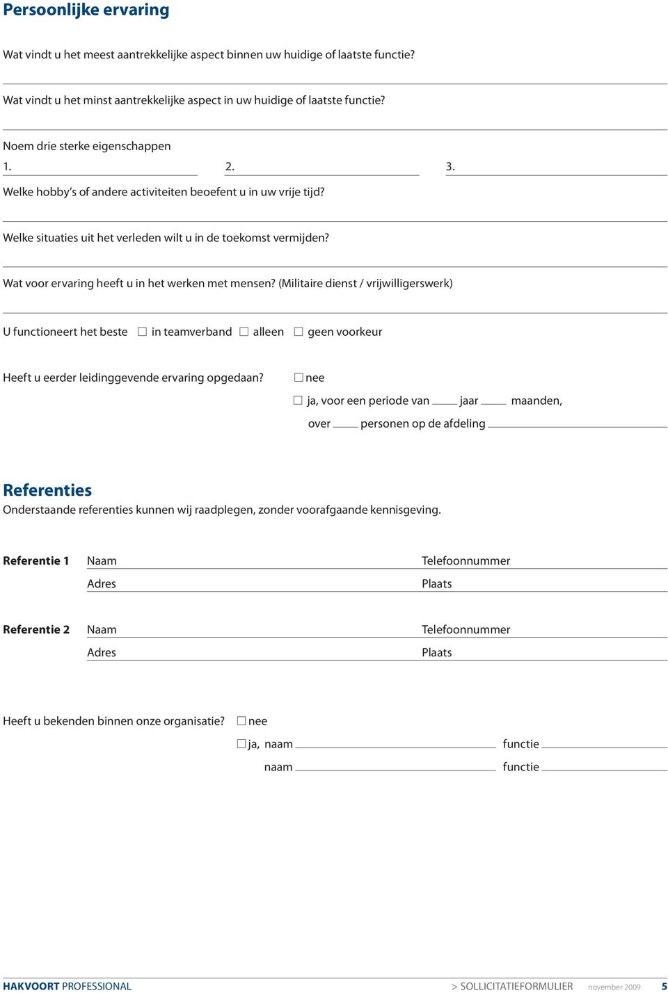 Wat voor ervaring heeft u in het werken met mensen? (Militaire dienst / vrijwilligerswerk) U functioneert het beste in teamverband alleen geen voorkeur Heeft u eerder leidinggevende ervaring opgedaan?