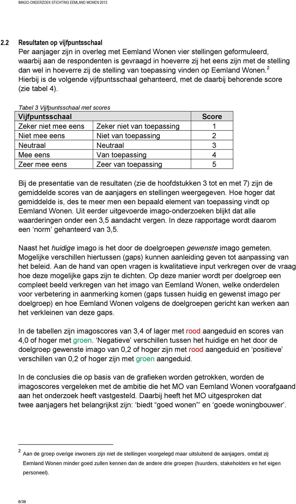 Tabel 3 Vijfpuntsschaal met scores Vijfpuntsschaal Score Zeker niet mee eens Zeker niet van toepassing 1 Niet mee eens Niet van toepassing 2 Neutraal Neutraal 3 Mee eens Van toepassing 4 Zeer mee